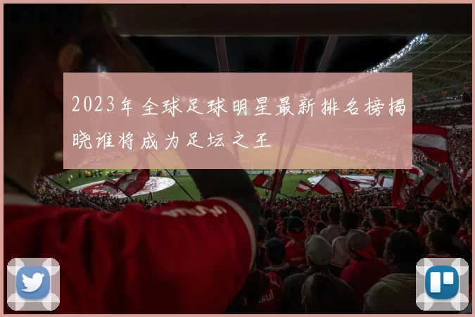 2023年全球足球明星最新排名榜揭晓谁将成为足坛之王