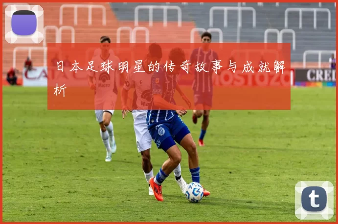 日本足球明星的传奇故事与成就解析