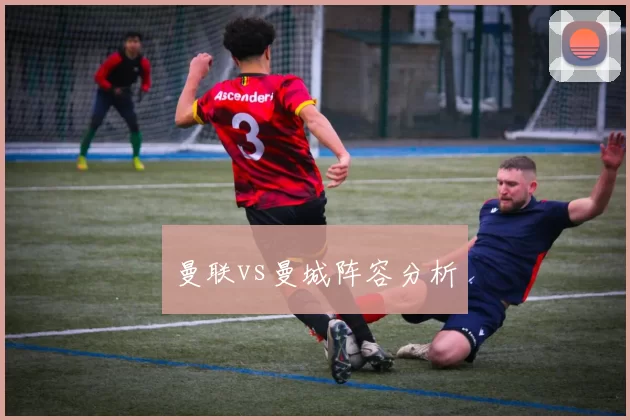 曼联vs曼城阵容分析