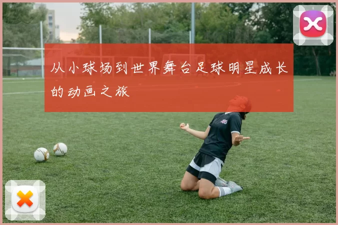 从小球场到世界舞台足球明星成长的动画之旅